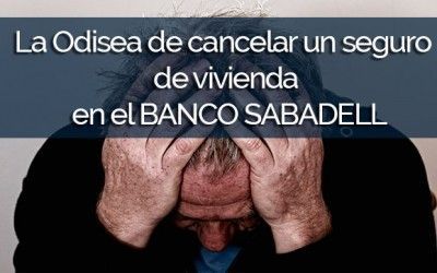 La Odisea de cancelar un seguro de vivienda en el Banco Sabadell