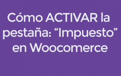 Cómo activar la pestaña Impuesto en Woocommerce (no veo la pestaña impuestos)