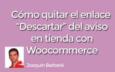 Cómo quitar el enlace “Descartar” del aviso en tienda con Woocommerce